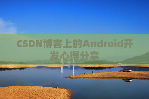 CSDN博客上的Android开发心得分享
